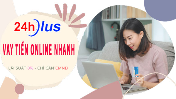 Hướng dẫn cách vay tiền 24hPlus giải ngân nhanh nhất